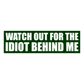 Watch Out For The Idiot Behind Me Decal (Dark Green)